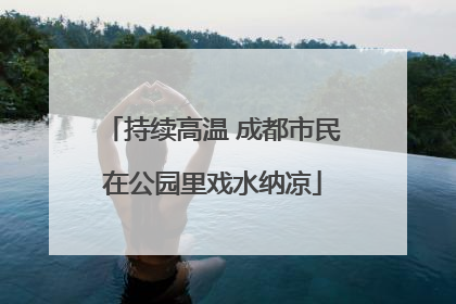 持续高温 成都市民在公园里戏水纳凉