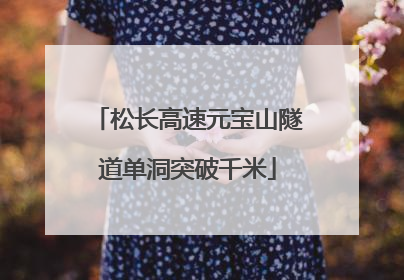 松长高速元宝山隧道单洞突破千米