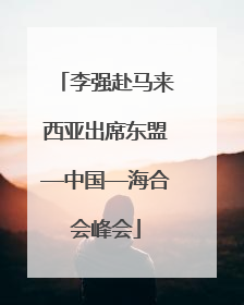 李强赴马来西亚出席东盟—中国—海合会峰会