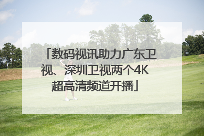 数码视讯助力广东卫视、深圳卫视两个4K超高清频道开播