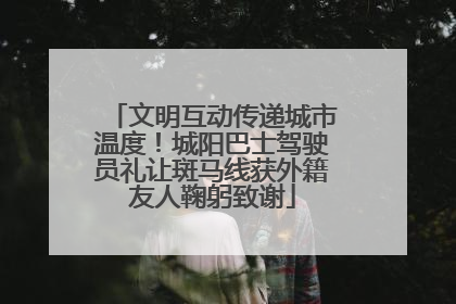 文明互动传递城市温度！城阳巴士驾驶员礼让斑马线获外籍友人鞠躬致谢