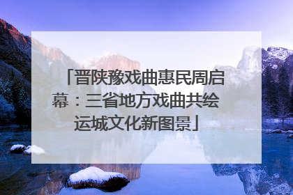 晋陕豫戏曲惠民周启幕：三省地方戏曲共绘运城文化新图景