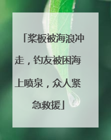 桨板被海浪冲走，钓友被困海上喷泉，众人紧急救援