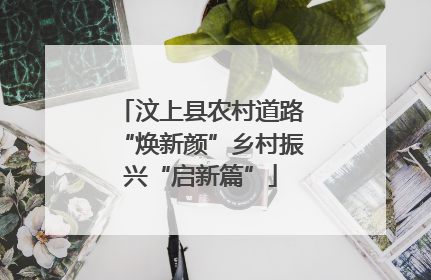 汶上县农村道路“焕新颜”乡村振兴“启新篇”