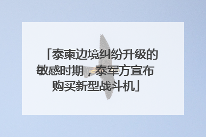 泰柬边境纠纷升级的敏感时期，泰军方宣布购买新型战斗机