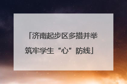 济南起步区多措并举筑牢学生“心”防线