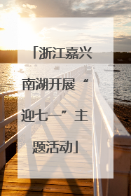 浙江嘉兴南湖开展“迎七一”主题活动