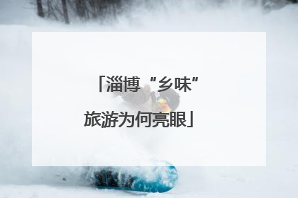 淄博“乡味”旅游为何亮眼