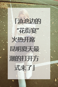 滇池边的“花街宴”火热开席 昆明夏天最潮的打开方式来了