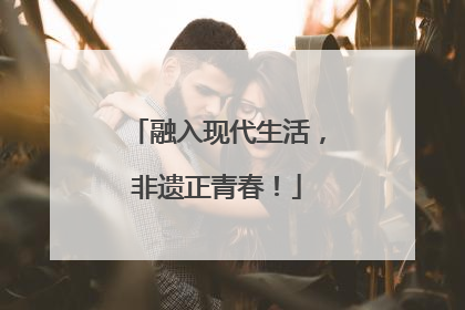 融入现代生活，非遗正青春！