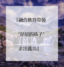 融合教育带领“星星的孩子”走出孤岛