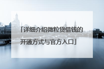 详细介绍微粒贷借钱的开通方式与官方入口