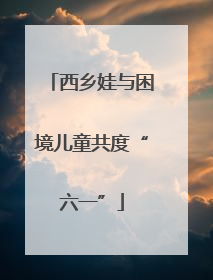 西乡娃与困境儿童共度“六一”