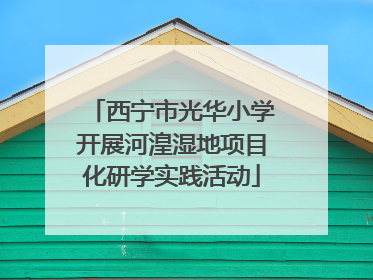 西宁市光华小学开展河湟湿地项目化研学实践活动