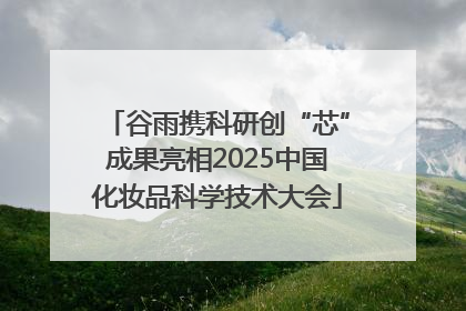 谷雨携科研创“芯”成果亮相2025中国化妆品科学技术大会
