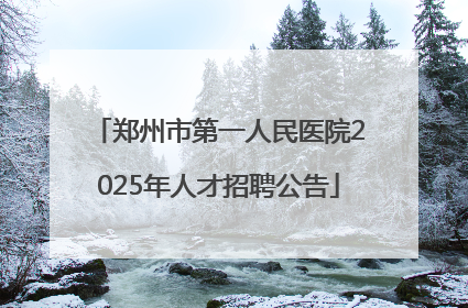 郑州市第一人民医院2025年人才招聘公告