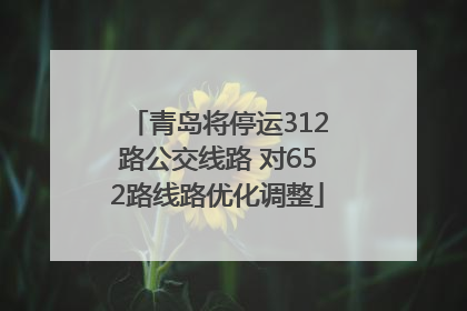 青岛将停运312路公交线路 对652路线路优化调整