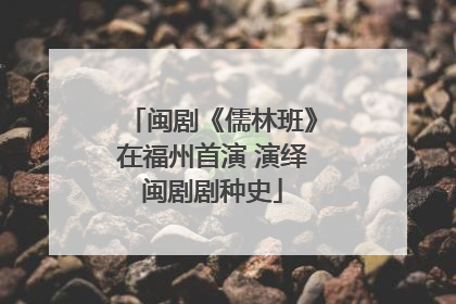 闽剧《儒林班》在福州首演 演绎闽剧剧种史