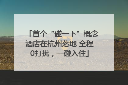 首个“碰一下”概念酒店在杭州落地 全程0打扰，一碰入住