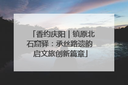 香约庆阳｜镇原北石窟驿：承丝路遗韵 启文旅创新篇章
