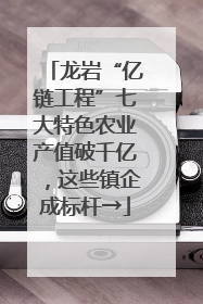 龙岩“亿链工程”七大特色农业产值破千亿，这些镇企成标杆→