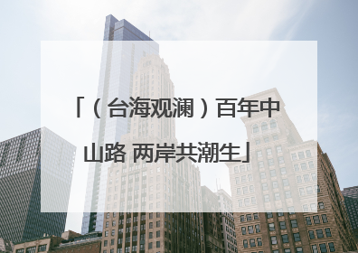 （台海观澜）百年中山路 两岸共潮生