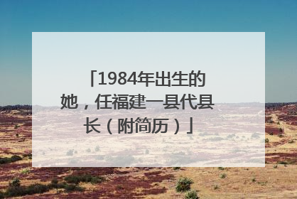 1984年出生的她，任福建一县代县长（附简历）