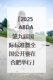 2025・ABDA 第九届国际标准舞全国公开赛在合肥举行