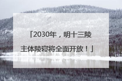 2030年，明十三陵主体陵寝将全面开放！