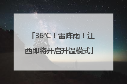 36℃！雷阵雨！江西即将开启升温模式