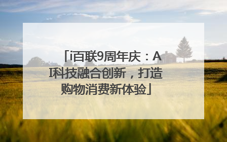 i百联9周年庆：AI科技融合创新，打造购物消费新体验